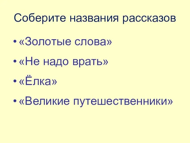 Соберите названия рассказов «Золотые слова» «Не надо врать» «Ёлка» «Великие путешественники»