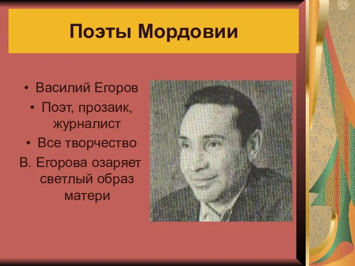 Поэты Мордовии Василий Егоров Поэт, прозаик, журналист Все творчество В. Егорова озаряет светлый образ матери