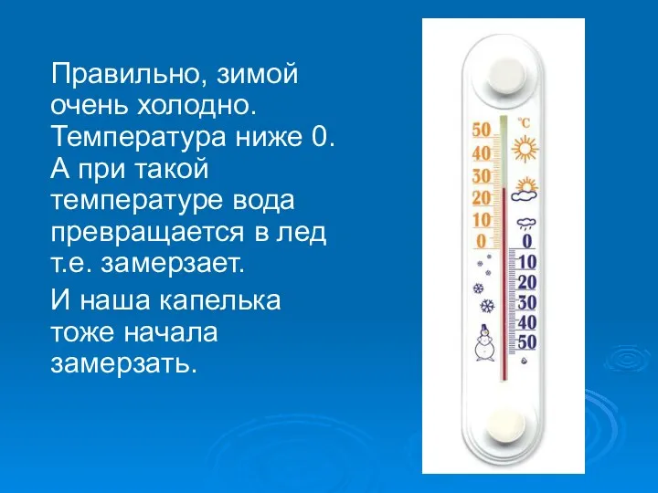 Правильно, зимой очень холодно. Температура ниже 0. А при такой