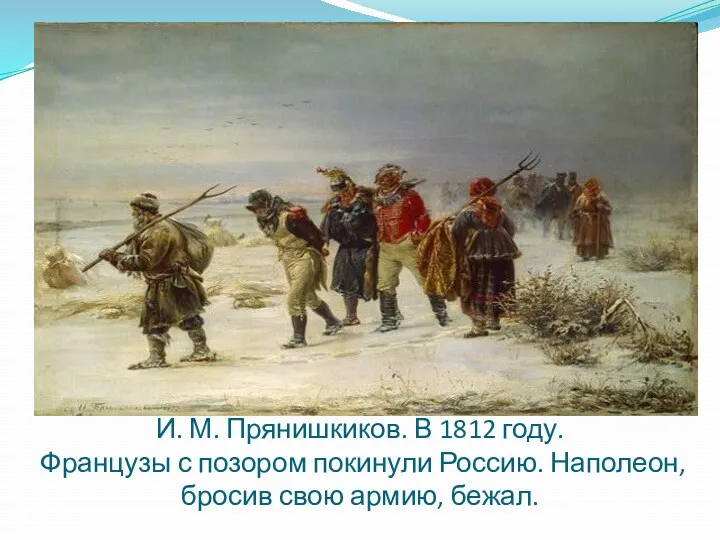 И. М. Прянишкиков. В 1812 году. Французы с позором покинули Россию. Наполеон, бросив свою армию, бежал.