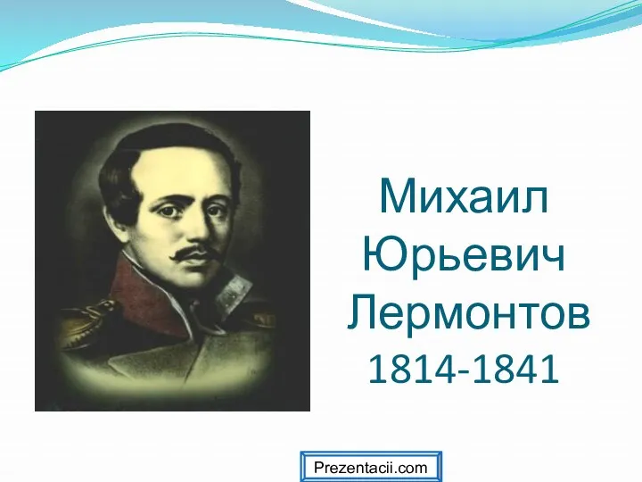 Михаил Юрьевич Лермонтов 1814-1841 Prezentacii.com