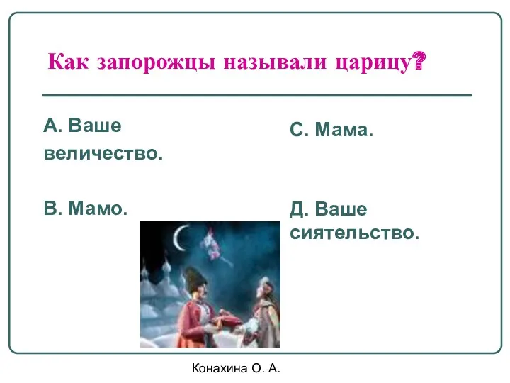 Конахина О. А. Как запорожцы называли царицу? А. Ваше величество.