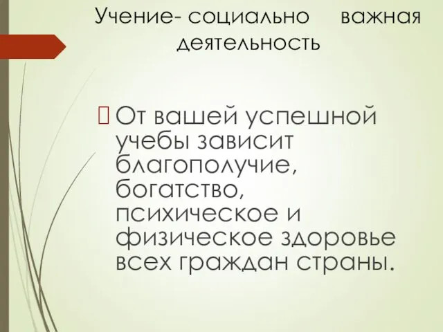 Учение- социально важная деятельность От вашей успешной учебы зависит благополучие,