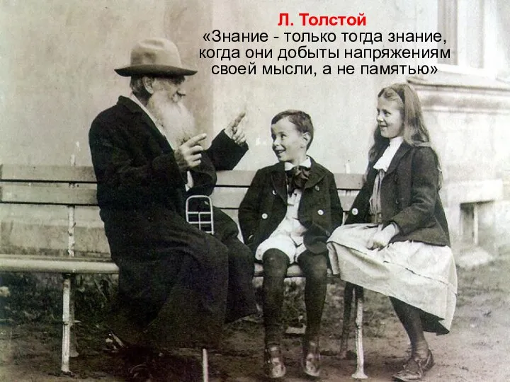 Л. Толстой «Знание - только тогда знание, когда они добыты напряжениям своей мысли, а не памятью»