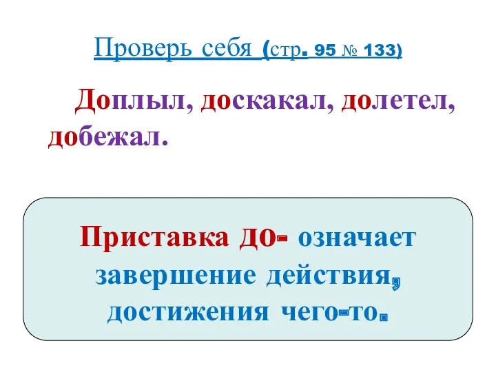 Проверь себя (стр. 95 № 133) Доплыл, доскакал, долетел, добежал.