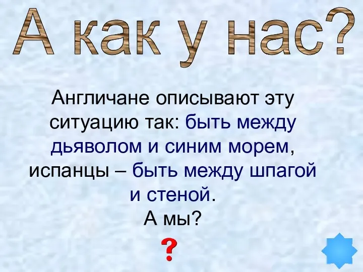 Англичане описывают эту ситуацию так: быть между дьяволом и синим