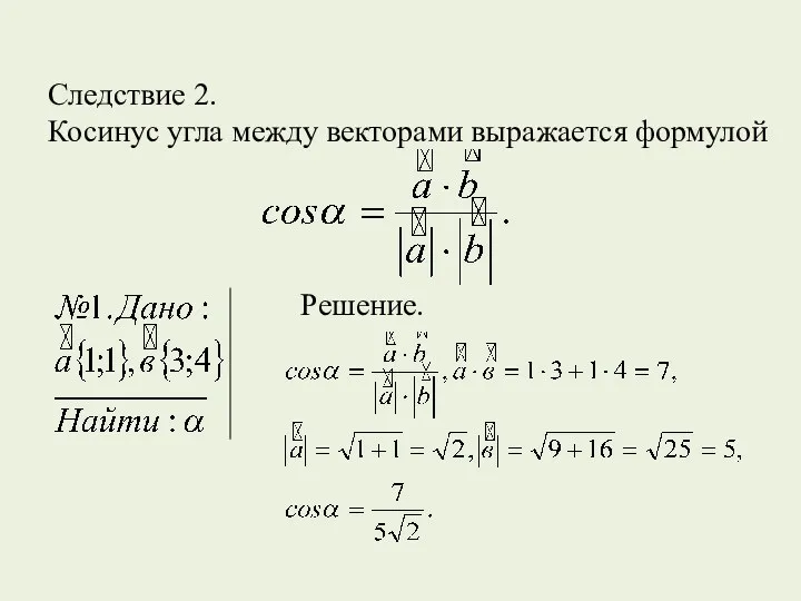 Следствие 2. Косинус угла между векторами выражается формулой Решение.