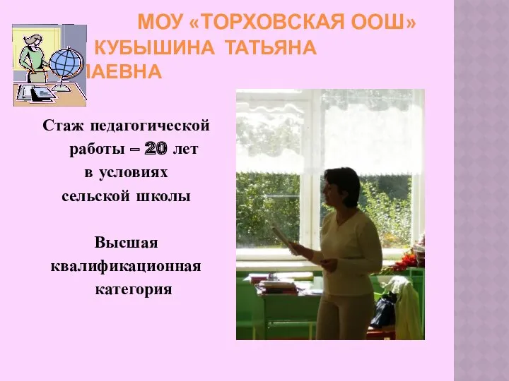 МОУ «ТОРХОВСКАЯ ООШ» Кубышина Татьяна Николаевна Стаж педагогической работы –