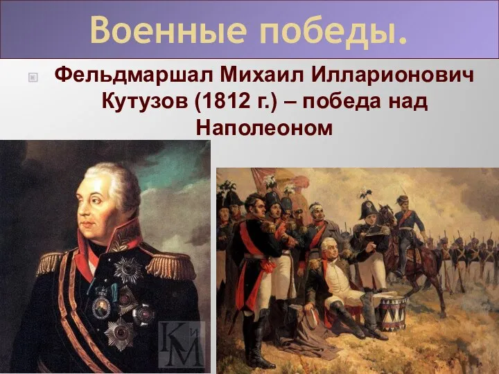 Фельдмаршал Михаил Илларионович Кутузов (1812 г.) – победа над Наполеоном Военные победы.