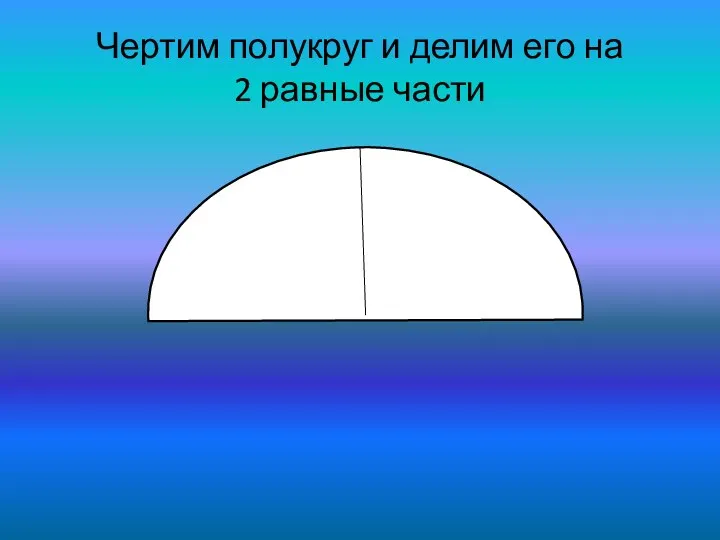 Чертим полукруг и делим его на 2 равные части
