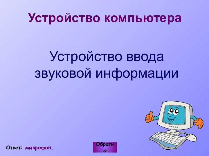 Устройство компьютера Устройство ввода звуковой информации Обратно Ответ: микрофон.