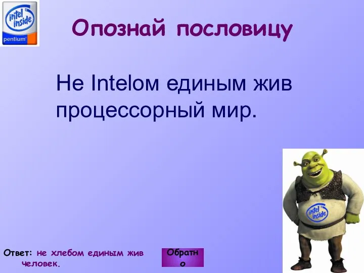 Не Intelом единым жив процессорный мир. Обратно Ответ: не хлебом единым жив человек. Опознай пословицу