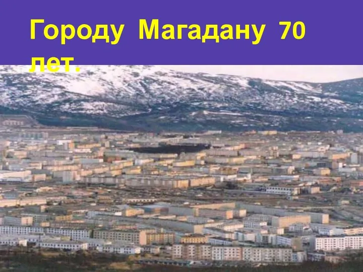 Городу Магадану 70 лет.