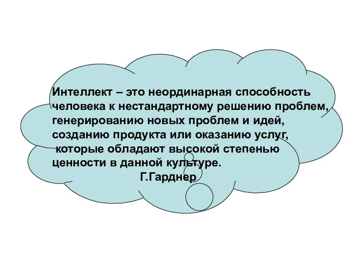 Интеллект – это неординарная способность человека к нестандартному решению проблем, генерированию новых проблем