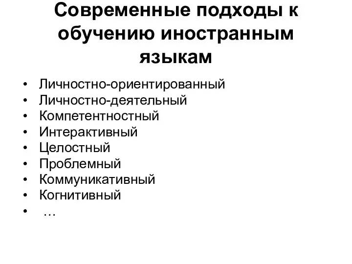 Современные подходы к обучению иностранным языкам Личностно-ориентированный Личностно-деятельный Компетентностный Интерактивный Целостный Проблемный Коммуникативный Когнитивный …