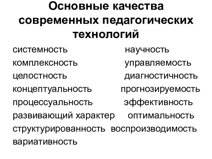 Основные качества современных педагогических технологий системность научность комплексность управляемость целостность диагностичность концептуальность прогнозируемость