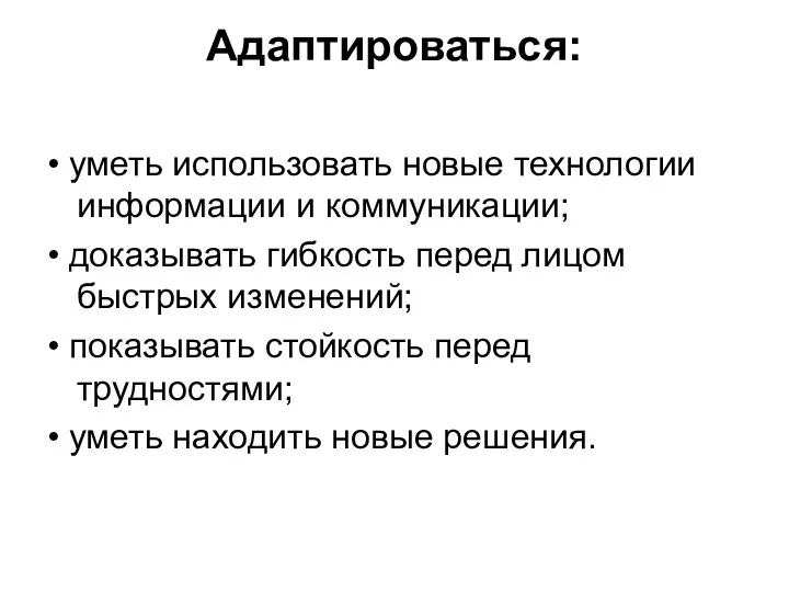 Адаптироваться: • уметь использовать новые технологии информации и коммуникации; •