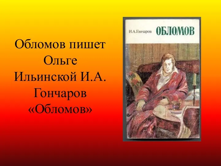 Обломов пишет Ольге Ильинской И.А.Гончаров «Обломов»