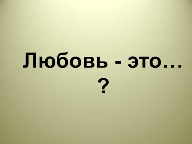 Любовь - это… ?