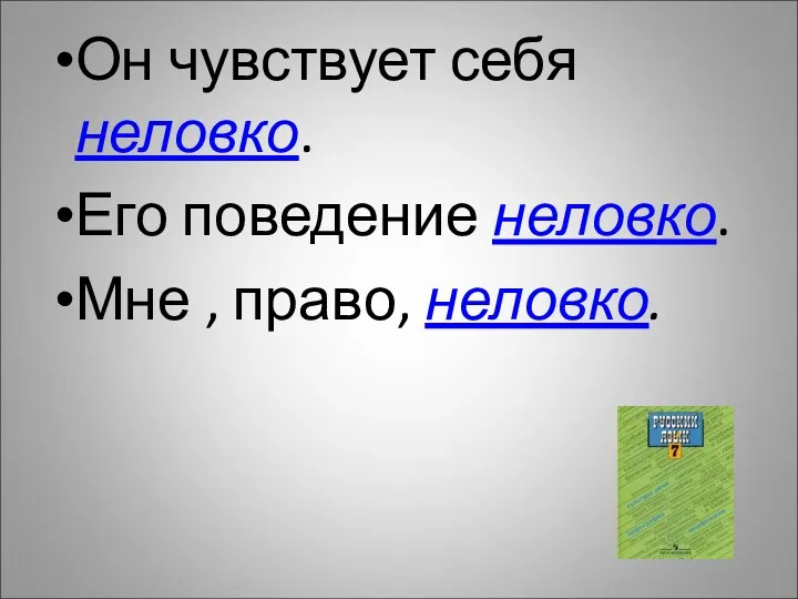 Он чувствует себя неловко. Его поведение неловко. Мне , право, неловко.