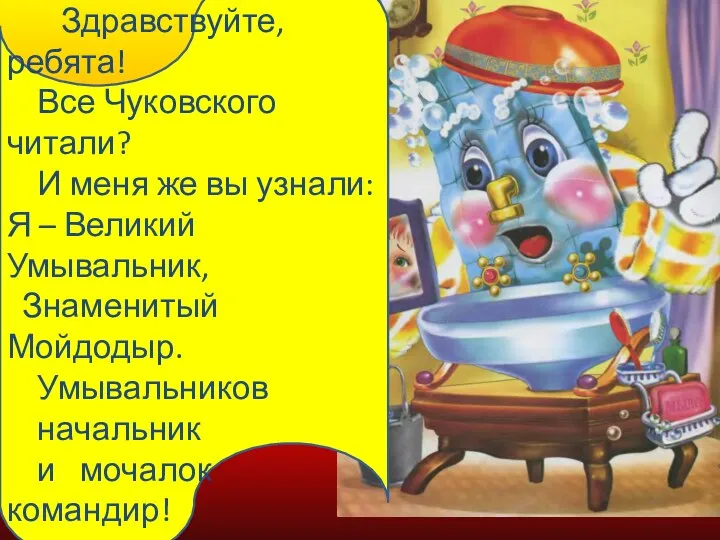 Здравствуйте, ребята! Все Чуковского читали? И меня же вы узнали: