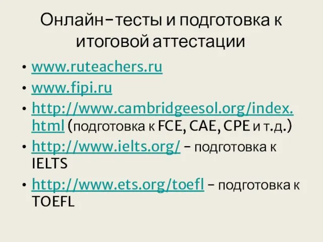 Онлайн-тесты и подготовка к итоговой аттестации www.ruteachers.ru www.fipi.ru http://www.cambridgeesol.org/index.html (подготовка