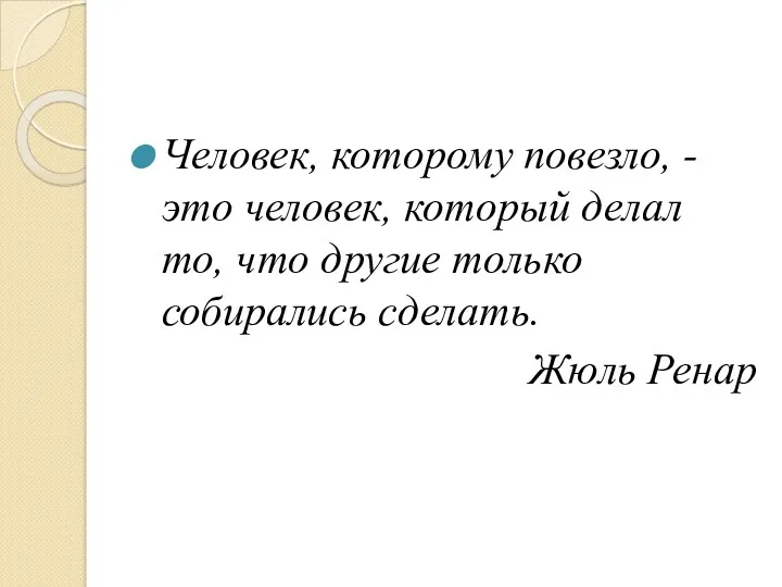 Человек, которому повезло, - это человек, который делал то, что другие только собирались сделать. Жюль Ренар