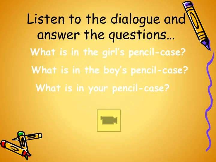 Listen to the dialogue and answer the questions… What is in the girl’s