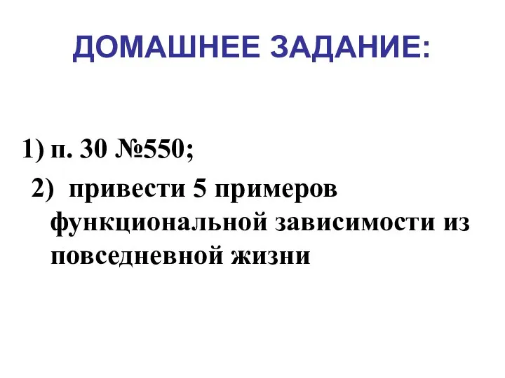 ДОМАШНЕЕ ЗАДАНИЕ: п. 30 №550; 2) привести 5 примеров функциональной зависимости из повседневной жизни