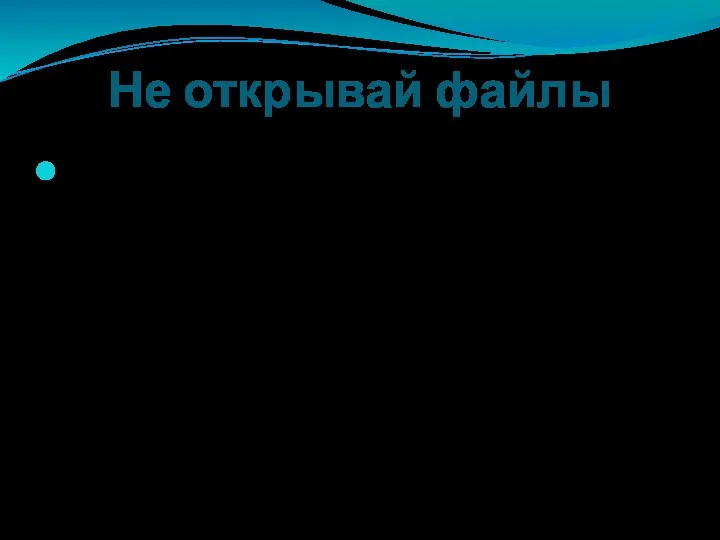 Не открывай файлы Не скачивай и не открывай неизвестные тебе