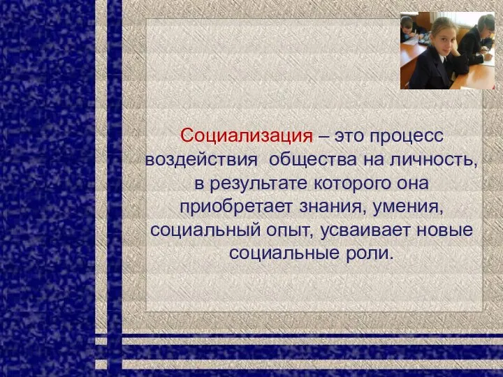 Социализация – это процесс воздействия общества на личность, в результате которого она приобретает