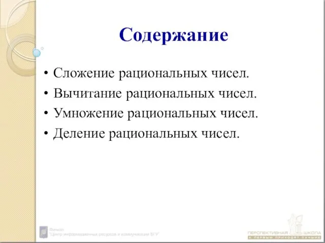 Содержание Сложение рациональных чисел. Вычитание рациональных чисел. Умножение рациональных чисел. Деление рациональных чисел.