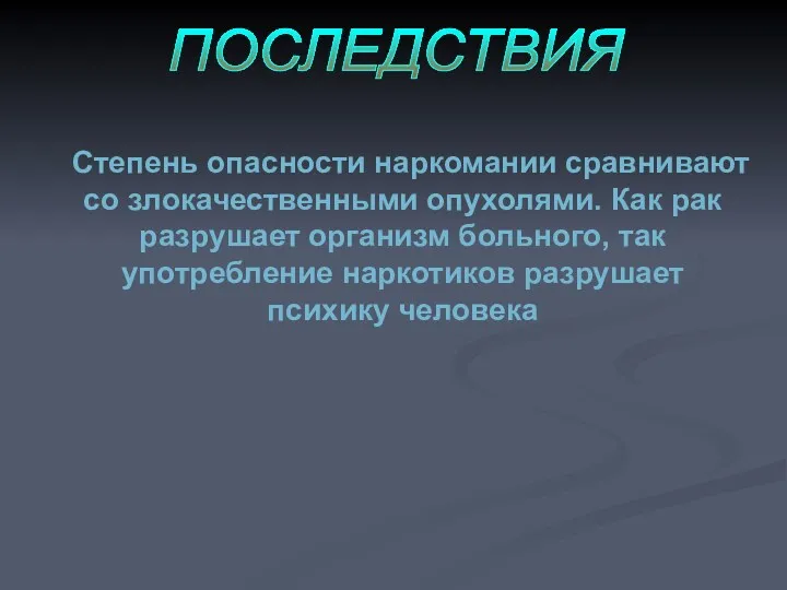 ПОСЛЕДСТВИЯ Степень опасности наркомании сравнивают со злокачественными опухолями. Как рак