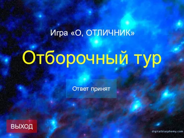 Отборочный тур Ответ принят ВЫХОД Игра «О, ОТЛИЧНИК»