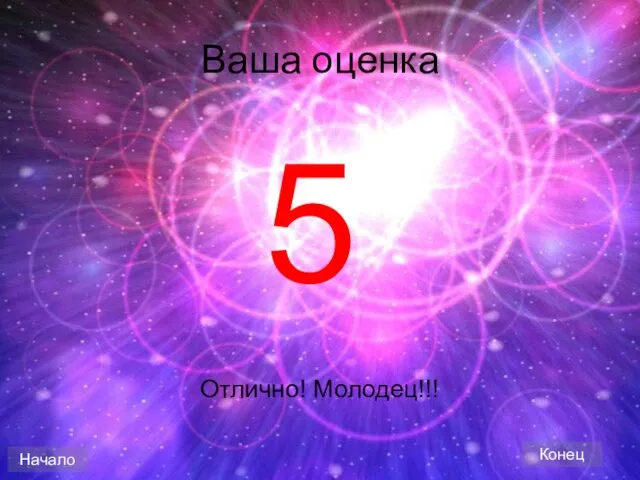 Ваша оценка 5 Отлично! Молодец!!! Начало Конец