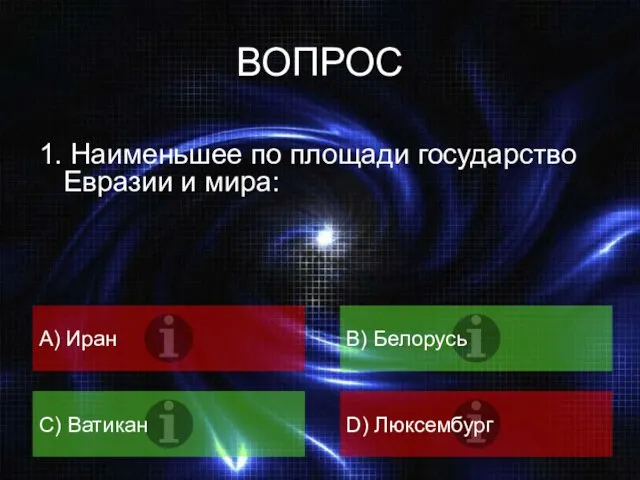 ВОПРОС 1. Наименьшее по площади государство Евразии и мира: A) Иран B) Белорусь