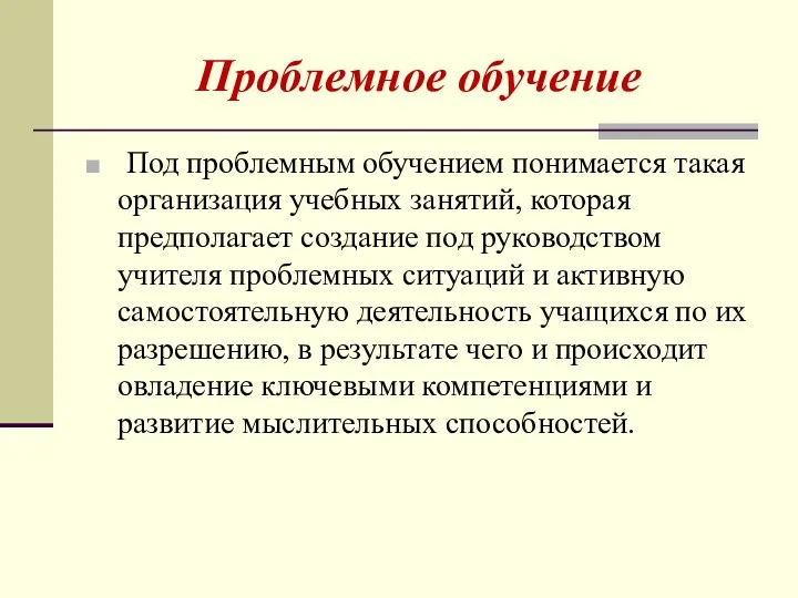 Проблемное обучение Под проблемным обучением понимается такая организация учебных занятий,