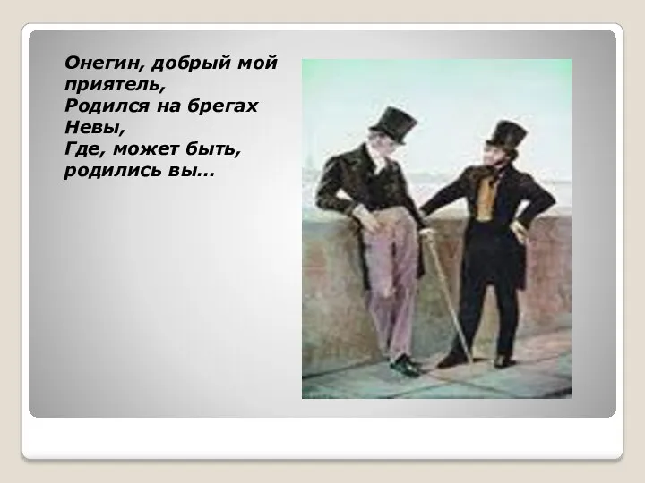 Онегин, добрый мой приятель, Родился на брегах Невы, Где, может быть, родились вы…