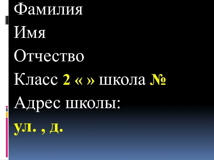 Фамилия Имя Отчество Класс 2 « » школа № Адрес школы: ул. , д.