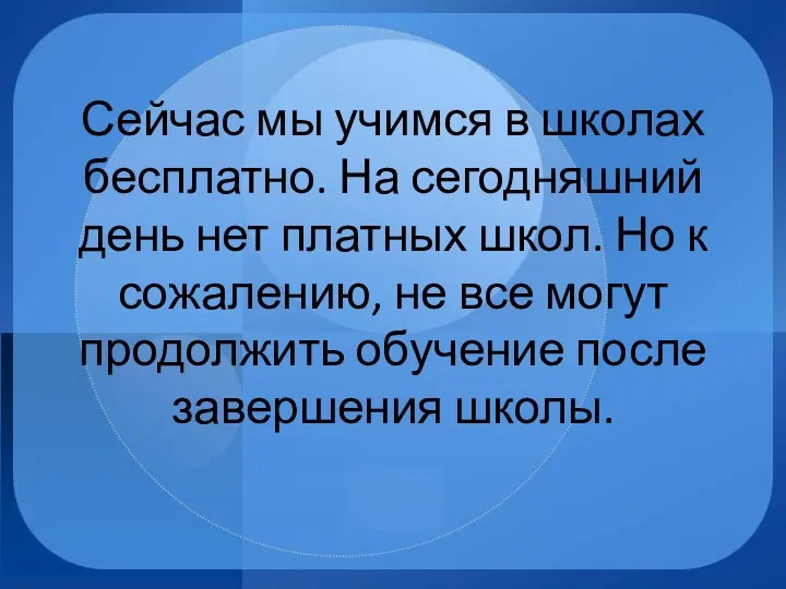 Сейчас мы учимся в школах бесплатно. На сегодняшний день нет