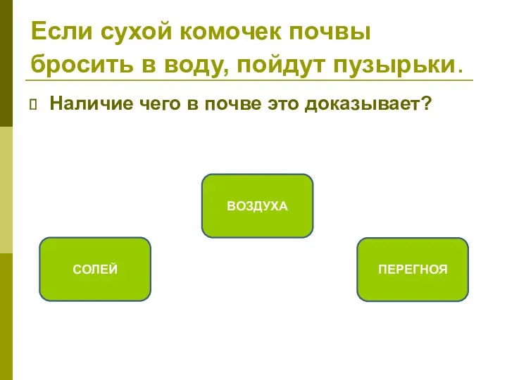 Если сухой комочек почвы бросить в воду, пойдут пузырьки. Наличие чего в почве