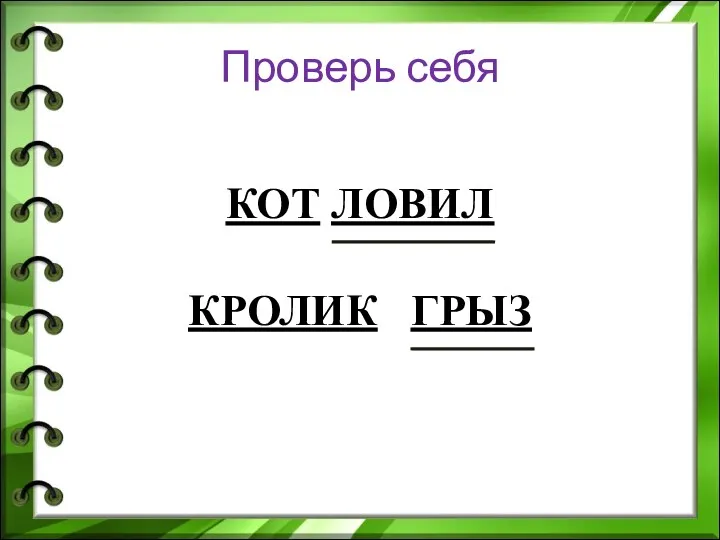 Проверь себя КОТ ЛОВИЛ КРОЛИК ГРЫЗ