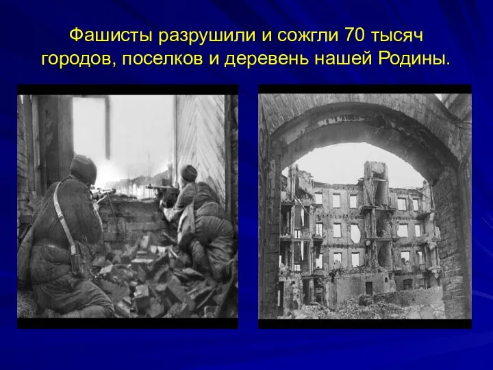 Фашисты разрушили и сожгли 70 тысяч городов, поселков и деревень нашей Родины.