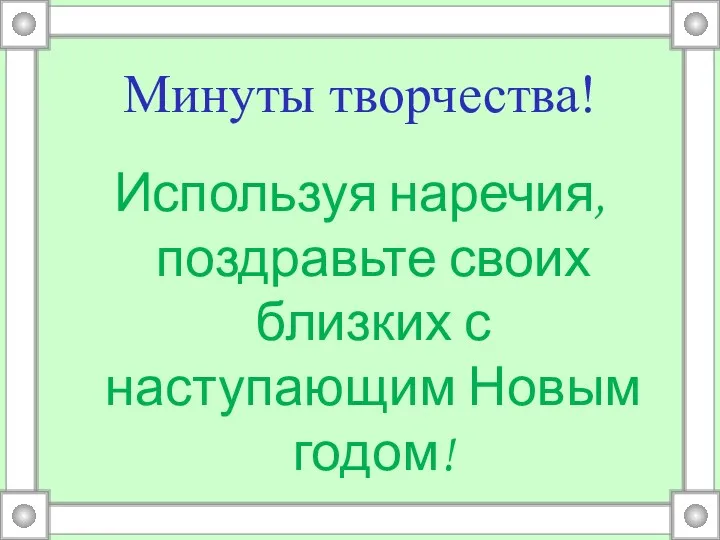 Минуты творчества! Используя наречия, поздравьте своих близких с наступающим Новым годом!