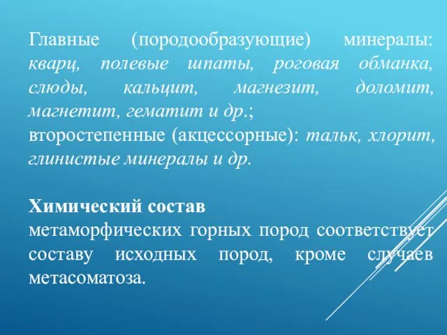 Главные (породообразующие) минералы: кварц, полевые шпаты, роговая обманка, слюды, кальцит,