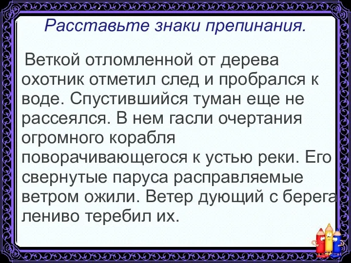 Расставьте знаки препинания. Веткой отломленной от дерева охотник отметил след