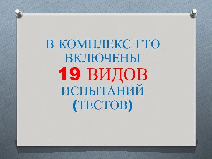 В КОМПЛЕКС ГТО ВКЛЮЧЕНЫ 19 ВИДОВ ИСПЫТАНИЙ (ТЕСТОВ)