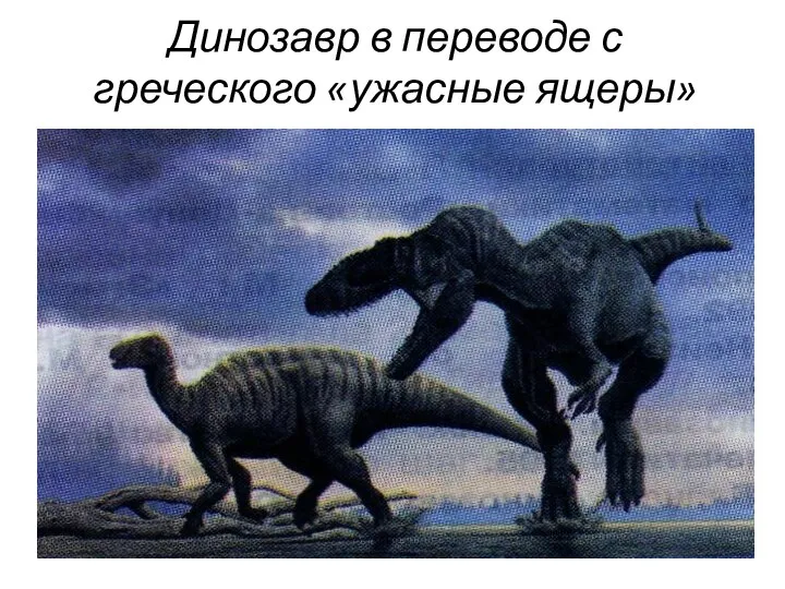 Динозавр в переводе с греческого «ужасные ящеры»