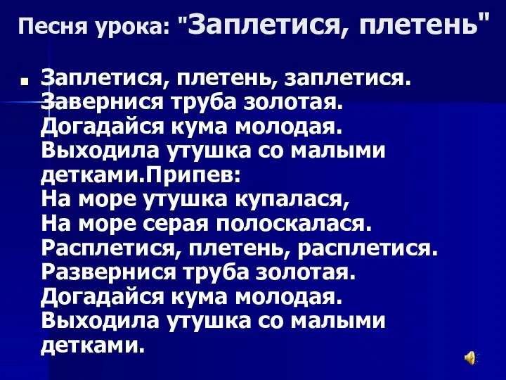 Песня урока: "Заплетися, плетень" Заплетися, плетень, заплетися. Завернися труба золотая.