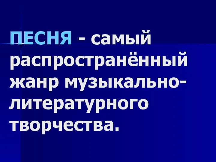 ПЕСНЯ - самый распространённый жанр музыкально-литературного творчества.